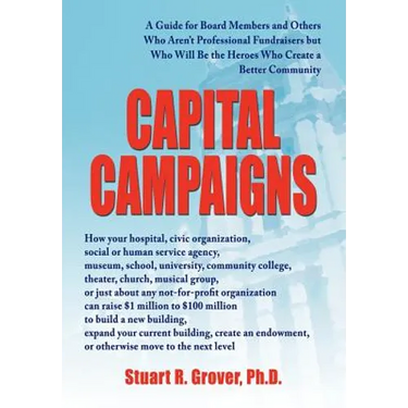 Capital Campaigns: A Guide for Board Members and Others Who Aren't Professional Fundraisers but Who Will Be the Heroes Who Create a Better Community