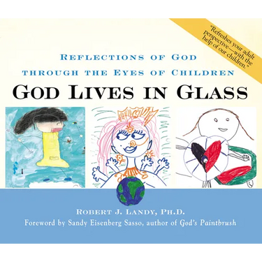 God Lives in Glass: Reflections of God Through the Eyes of Children