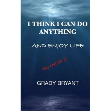 I Think I Can Do Anything And Enjoy Life: A true guide, used by the happy and successful people who have learned how to use this book for exercising t