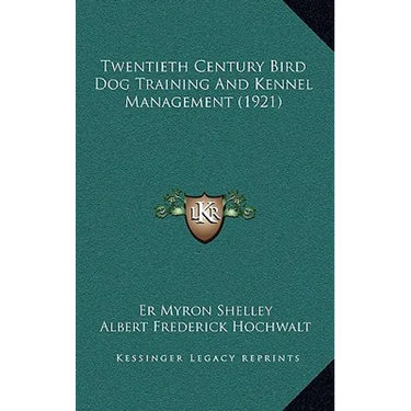 Twentieth Century Bird Dog Training And Kennel Management (1921)