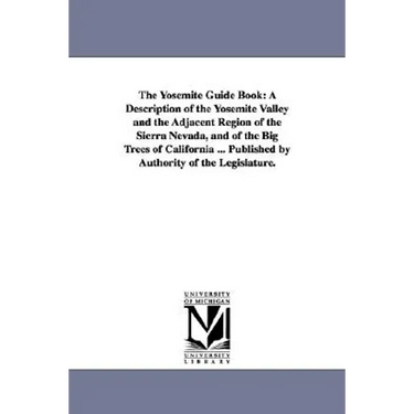 The Yosemite Guide Book: A Description of the Yosemite Valley and the Adjacent Region of the Sierra Nevada, and of the Big Trees of California