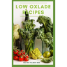 Low Oxlade Recipes: The Incredible Guide On Low Oxalate Diets And Recipes