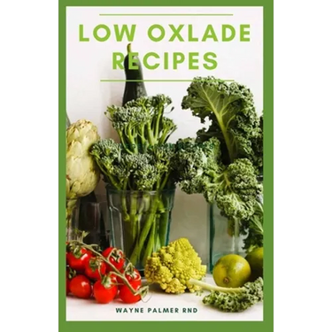 Low Oxlade Recipes: The Incredible Guide On Low Oxalate Diets And Recipes