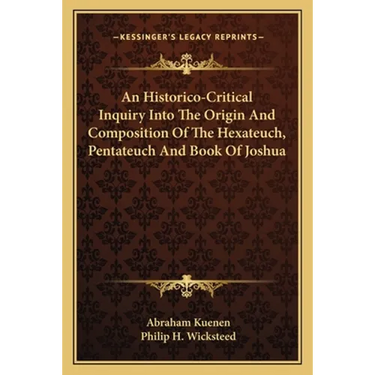 An Historico-Critical Inquiry Into The Origin And Composition Of The Hexateuch, Pentateuch And Book Of Joshua