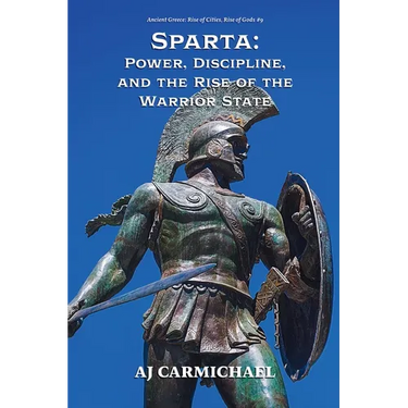 Sparta: Power, Discipline, and the Rise of the Warrior State