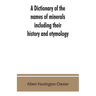 A dictionary of the names of minerals including their history and etymology