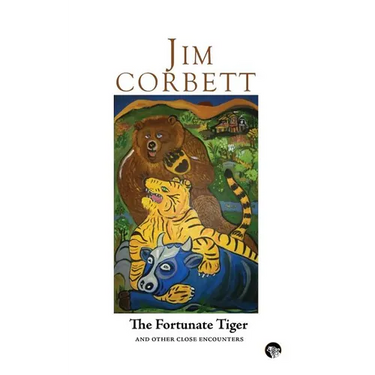The Fortunate Tiger and Other Close Encounters: Selected Writings