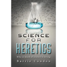 Science for Heretics: Why so much of science is wrong
