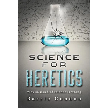 Science for Heretics: Why so much of science is wrong