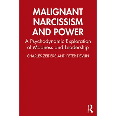 Malignant Narcissism and Power: A Psychodynamic Exploration of Madness and Leadership