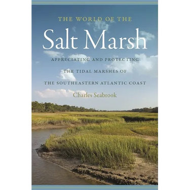 The World of the Salt Marsh: Appreciating and Protecting the Tidal Marshes of the Southeastern Atlantic Coast