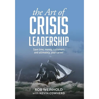 The Art of Crisis Leadership: Save Time, Money, Customers and Ultimately, Your Career