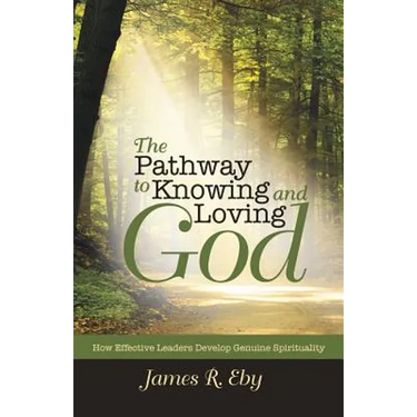 The Pathway to Knowing and Loving God: How Effective Leaders Develop Genuine Spirituality