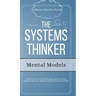 The Systems Thinker - Mental Models: Take Control Over Your Thought Patterns. Learn Advanced Decision-Making and Problem-Solving Skills.