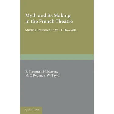 Myth and Its Making in the French Theatre: Studies Presented to W. D. Howarth