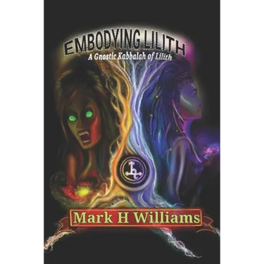 Embodying Lilith: A Gnostic Kabbalah Of Lilith