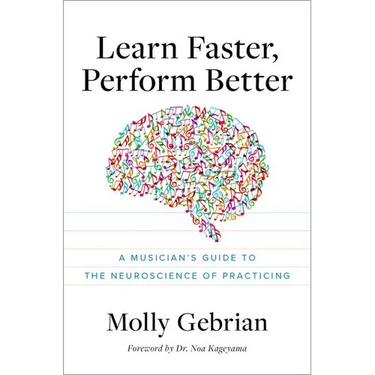 Learn Faster, Perform Better: A Musician's Guide to the Neuroscience of Practicing