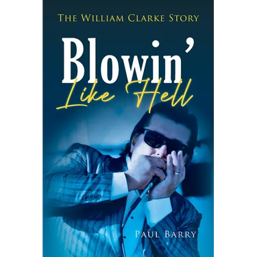 Blowin' Like Hell: The William Clarke Story