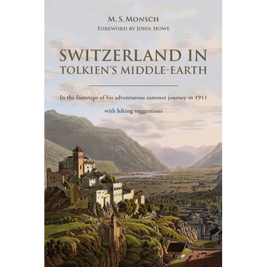 Switzerland in Tolkien's Middle-Earth: In the footsteps of his adventurous summer journey in 1911-with hiking suggestions