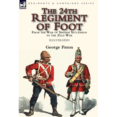 The 24th Regiment of Foot: From the War of Spanish Succession to the Zulu War