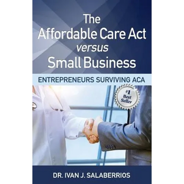 The Affordable Care ACT Versus Small Business: Entrepreneurs Surviving ACA