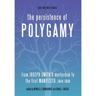 The Persistence of Polygamy: From Joseph Smith's Martyrdom to the First Manifesto, 1844-1890