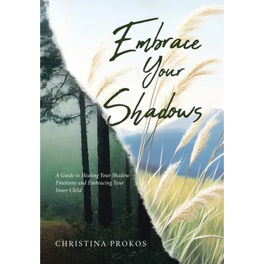 Embrace Your Shadows: A Guide to Healing Your Shadow Emotions and Embracing Your Inner Child