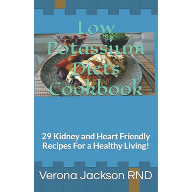 Low Potassium Diets Cookbook: 29 Kidney and Heart Friendly Recipes For a Healthy Living!