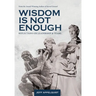 Wisdom Is Not Enough: Reflections on Leadership and Teams