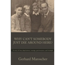Why Can't Somebody Just Die Around Here?: A story of war, deprivation, courage, perseverance, and triumph
