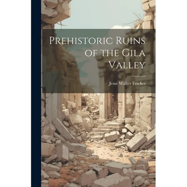 Prehistoric Ruins of the Gila Valley