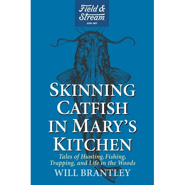 Skinning Catfish in Mary's Kitchen: Tales of Hunting, Fishing, Trapping, and Life in the Woods