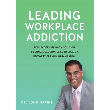 Leading Workplace Addiction: For Leaders Seeking a Solution, 8 Economical Strategies to Create a Recovery-Friendly Organization