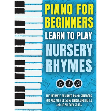 Piano for Beginners - Learn to Play Nursery Rhymes: The Ultimate Beginner Piano Songbook for Kids with Lessons on Reading Notes and 50 Beloved Songs