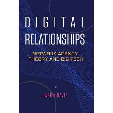 Digital Relationships: Network Agency Theory and Big Tech