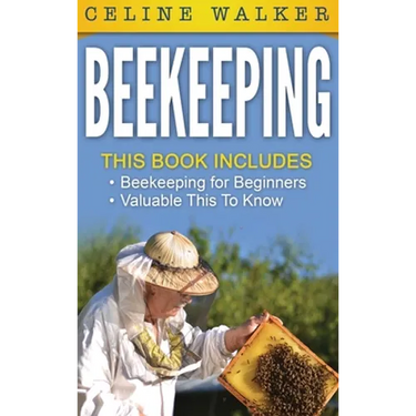 Beekeeping: An Easy Guide for Getting Started with Beekeeping and Valuable Things To Know When Producing Honey and Keeping Bees 2 in 1 Bundle