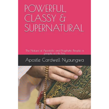 POWERFUL, CLASSY and SUPERNATURAL: The Nature of Apostolic and Prophetic People