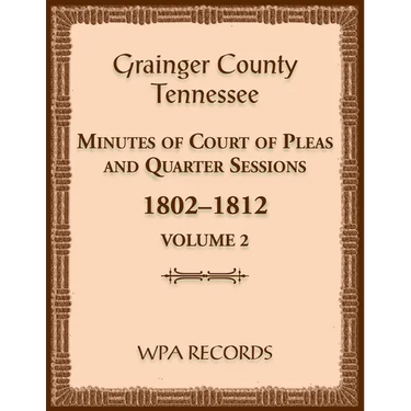Grainger County, Tennessee Minutes of Court of Pleas and Quarter Sessions, Volume 2, 1802-1812