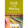 Faith in the Making: Praying it, talking it, living it