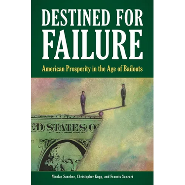 Destined for Failure: American Prosperity in the Age of Bailouts