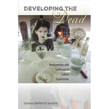 Developing the Dead: Mediumship and Selfhood in Cuban Espiritismo