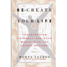 Re-Create Your Life: Transforming Your Life And Your World With The Lefkoe Method