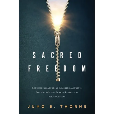 Sacred Freedom: Rethinking Marriage, Desire, and Faith - Escaping the Sexual Shame of Evangelical Purity Culture