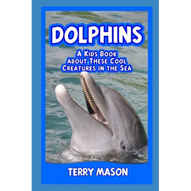 Dolphins: A Kids Book About These Cool Creatures in the Sea.