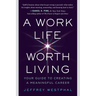 A Work Life Worth Living: Your Guide to Creating a Meaningful Career