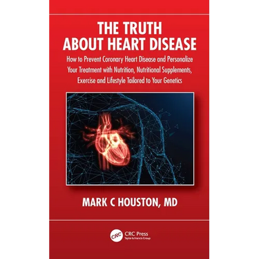 The Truth about Heart Disease: How to Prevent Coronary Heart Disease and Personalize Your Treatment with Nutrition, Nutritional Supplements, Exercise