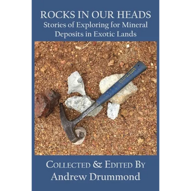Rocks in Our Heads: Stories of Exploring for Mineral Deposits in Exotic Lands