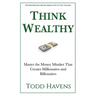 Think Wealthy: Master the Money Mindset That Creates Millionaires and Billionaires