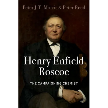 Henry Enfield Roscoe: The Campaigning Chemist