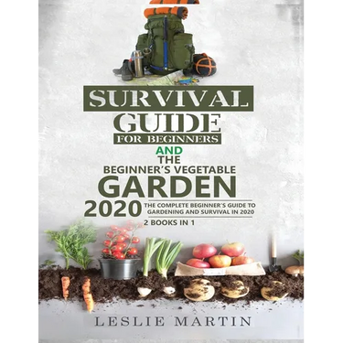 Survival Guide for Beginners AND The Beginner's Vegetable Garden 2020: The Complete Beginner's Guide to Gardening and Survival in 2020